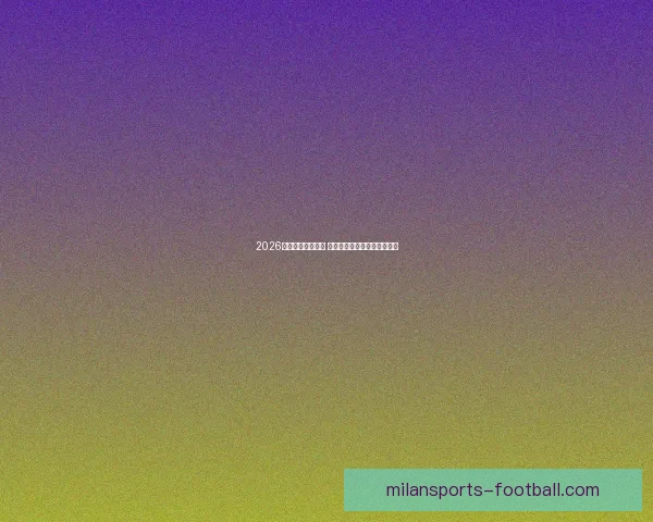 2026年世界杯精彩落幕 回顾赛事高光瞬间与冠军之路