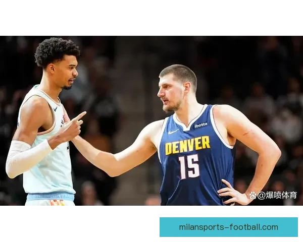 掘金加时力克马刺终结11连胜 约基奇文班对飚成焦点